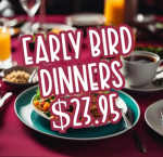 Early Bird Dinners $23.95